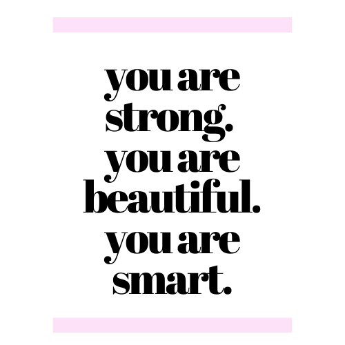 A reminder: you are strong. you are beautiful. you are smart.